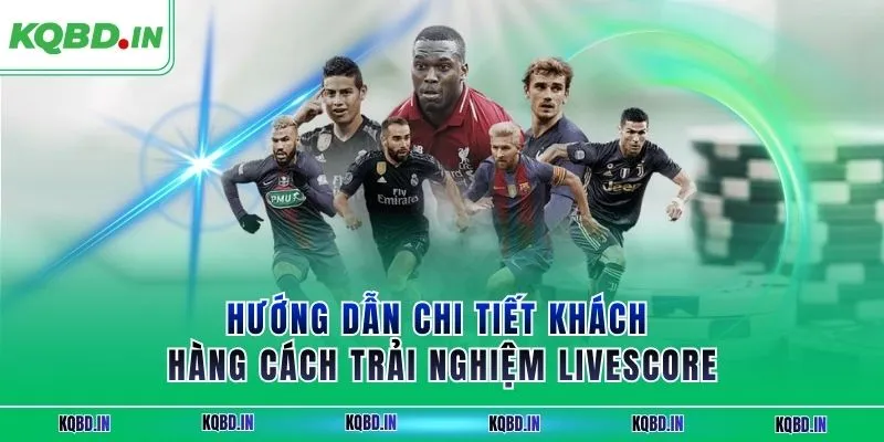 Hướng dẫn chi tiết khách hàng cách trải nghiệm Livescore