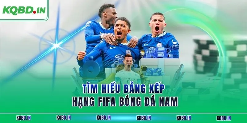 Tìm hiểu bảng xếp hạng FIFA bóng đá nam