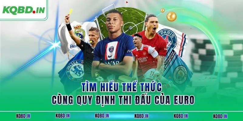 Tìm hiểu thể thức cùng quy định thi đấu của Euro