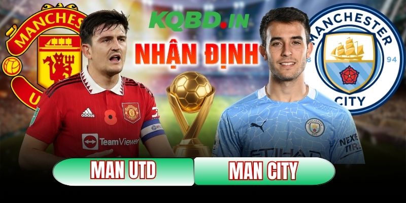 Nhận định bóng đá Manchester United vs Manchester City
